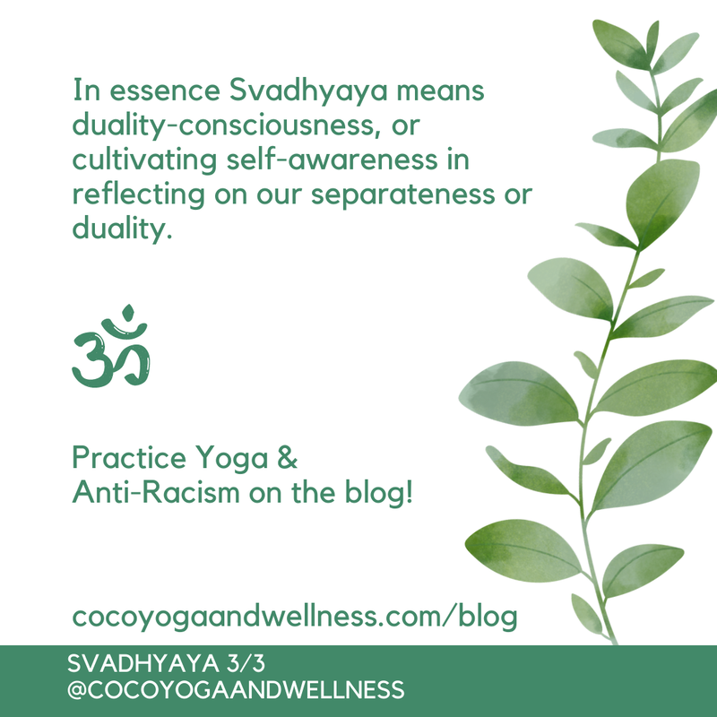 In essence Svadhyaya means  duality-consciousness, or cultivating self-awareness in reflecting on our separateness or duality.

Coco Yoga & Wellness